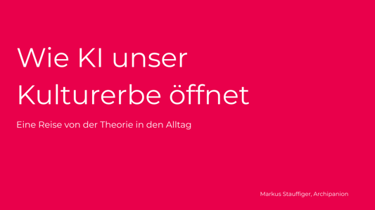 2025 Zukunft Gestalten - Mit KI Kulturerbe öffnen! Beispiele aus Museum, Archiv und Bibliothek - Markus Stauffiger 2025 Zukunft Gestalten - Mit KI Kulturerbe öffnen! Beispiele aus Museum, Archiv und Bibliothek - Markus Stauffiger